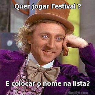 Quer jogar Festival ? E colocar o nome na lista?
