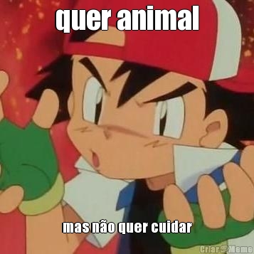 quer animal mas n�o quer cuidar