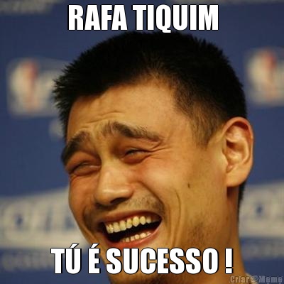 RAFA TIQUIM T� � SUCESSO !
