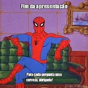 Fim da apresenta��o Para cada pergunta uma
cerveja, obrigada!