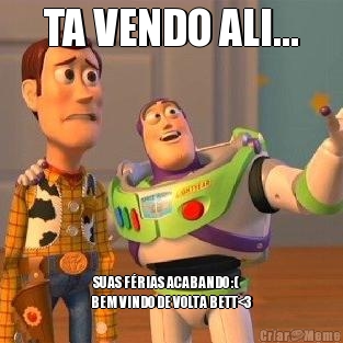 TA VENDO ALI...  SUAS F�RIAS ACABANDO :( 
BEM VINDO DE VOLTA BETT<3