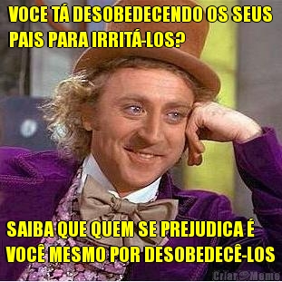 VOCE T� DESOBEDECENDO OS SEUS
PAIS PARA IRRIT�-LOS? SAIBA QUE QUEM SE PREJUDICA �
VOC� MESMO POR DESOBEDEC�-LOS