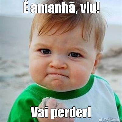 � amanh�, viu! Vai perder!