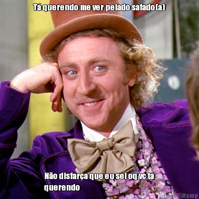 T� querendo me ver pelado safado(a) N�o disfar�a que eu sei oq vc t�
querendo 