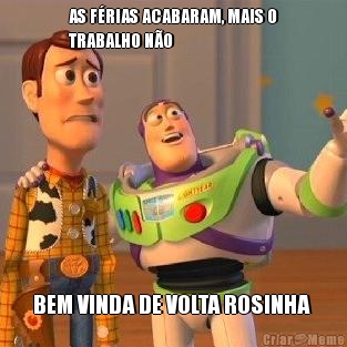 AS F�RIAS ACABARAM, MAIS O
TRABALHO N�O BEM VINDA DE VOLTA ROSINHA 