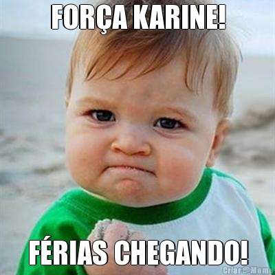 FOR�A KARINE! F�RIAS CHEGANDO!
