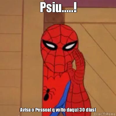Psiu.....! Avisa o Pessoal q volto daqui 30 dias!