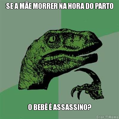 SE A M�E MORRER NA HORA DO PARTO O BEB� � ASSASSINO?