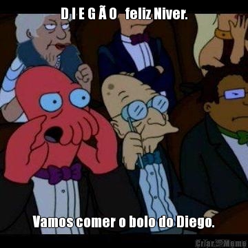 D I E G � O   feliz Niver. Vamos comer o bolo do Diego.