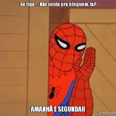 Se liga. . . N�o conta pra ningu�m, t�? AMANH� � SEGUNDA!!