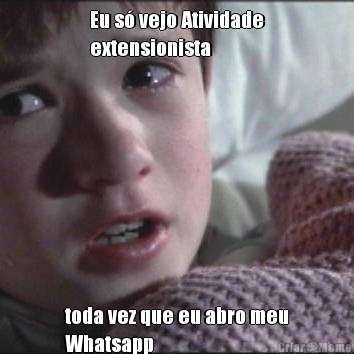 Eu s� vejo Atividade
extensionista toda vez que eu abro meu
Whatsapp