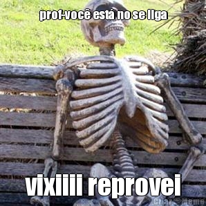 prof-voc� est� no se liga vixiiii reprovei