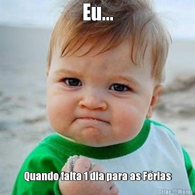 Eu... Quando falta 1 dia para as F�rias