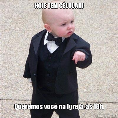 HOJE TEM C�LULA!!! Queremos voc� na Igreja, �s 18h.
