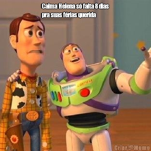 Calma Helena s� falta 8 dias
pra suas f�rias querida  