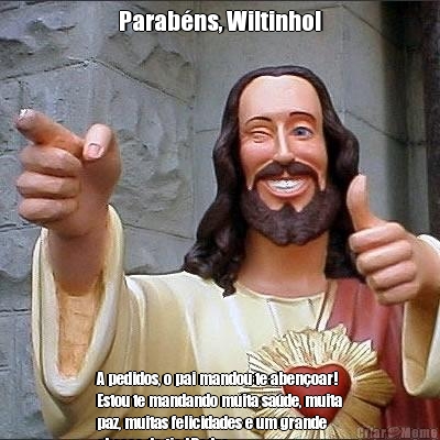 Parab�ns, Wiltinho! A pedidos, o pai mandou te aben�oar!
Estou te mandando muita sa�de, muita
paz, muitas felicidades e um grande
abra�o do tio JPedro.