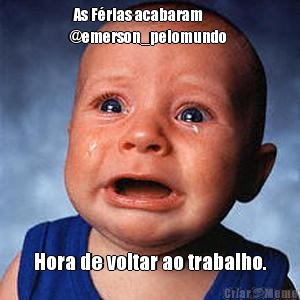  As F�rias acabaram
@emerson_pelomundo  Hora de voltar ao trabalho.