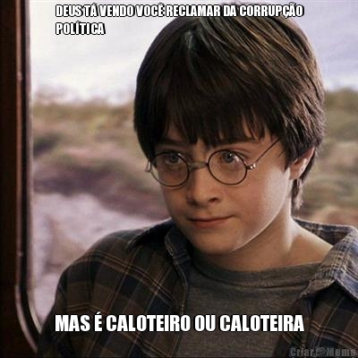 DEUS T� VENDO VOC� RECLAMAR DA CORRUP��O
POL�TICA MAS � CALOTEIRO OU CALOTEIRA
