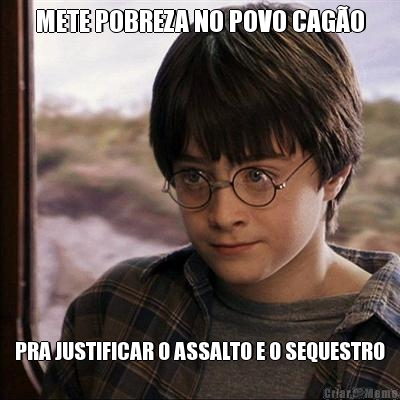 METE POBREZA NO POVO CAG�O PRA JUSTIFICAR O ASSALTO E O SEQUESTRO