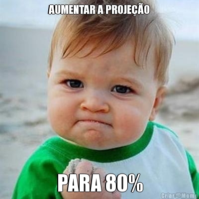 AUMENTAR A PROJE��O PARA 80%