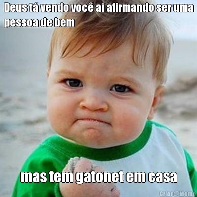 Deus t� vendo voc� a� afirmando ser uma
pessoa de bem mas tem gatonet em casa