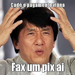 Cad� o pagamento viana Fax um pix ai