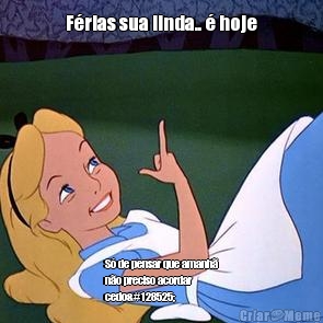 F�rias sua linda.. � hoje
 S� de pensar que amanh�
n�o preciso acordar
cedo😍