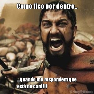 Como fico por dentro... ...quando me respondem que
est� no card!!!