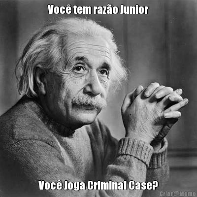 Voc� tem raz�o Junior Voc� Joga Criminal Case?
