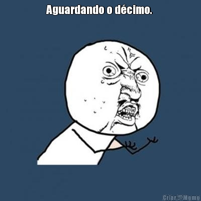 Aguardando o d�cimo. 
 