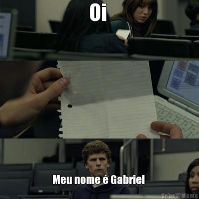 Oi  Meu nome � Gabriel 