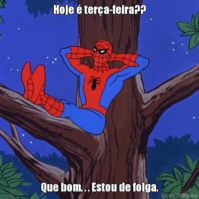 Hoje � ter�a-feira?? Que bom. . . Estou de folga.