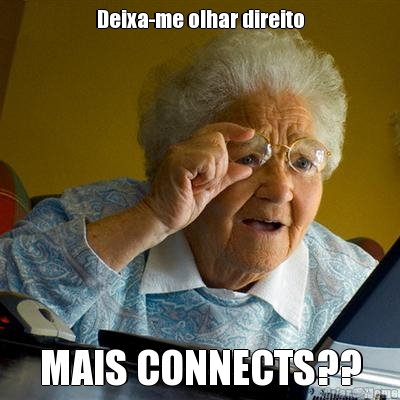 Deixa-me olhar direito MAIS CONNECTS??