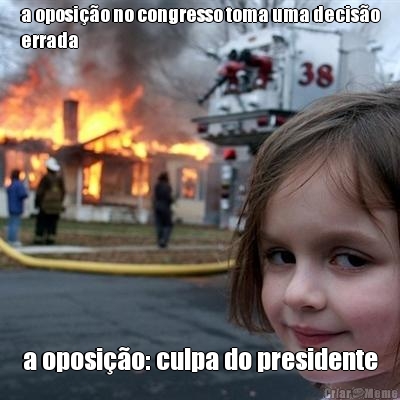 a oposi��o no congresso toma uma decis�o
errada a oposi��o: culpa do presidente