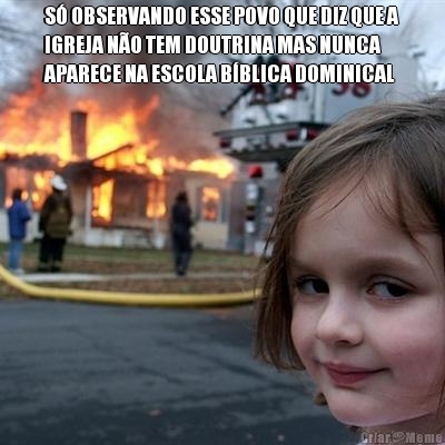S� OBSERVANDO ESSE POVO QUE DIZ QUE A
IGREJA N�O TEM DOUTRINA MAS NUNCA
APARECE NA ESCOLA B�BLICA DOMINICAL
 