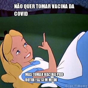 N�O QUER TOMAR VACINA DA
COVID MAS TOMAR VACINA PRO
BOTOX FAZ SEM MEDO