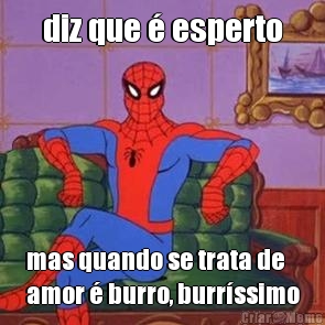 diz que � esperto mas quando se trata de
amor � burro, burr�ssimo