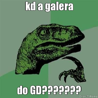 kd a galera do GD???????