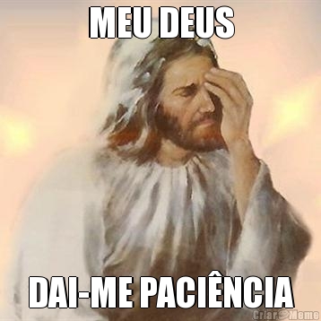 MEU DEUS DAI-ME PACI�NCIA