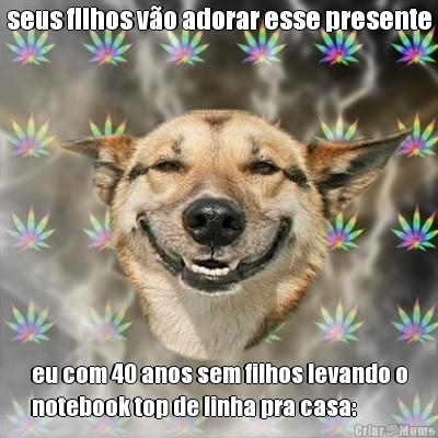 seus filhos v�o adorar esse presente eu com 40 anos sem filhos levando o
notebook top de linha pra casa: