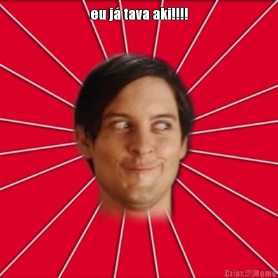 eu j� tava aki!!!! 
