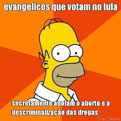 evangelicos que votam no lula secretamente apoiam o aborto e a
descriminaliza��o das drogas
