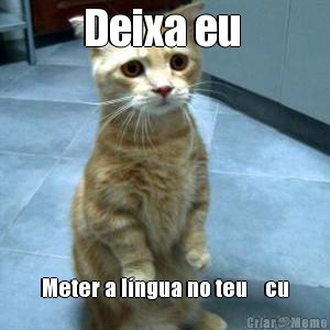 Deixa eu  Meter a l�ngua no teu    cu

