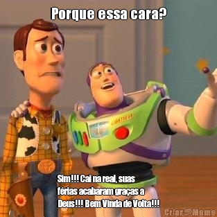 Porque essa cara? Sim!!! Cai na real, suas
f�rias acabaram gra�as a
Deus!!! Bem Vinda de Volta!!!
