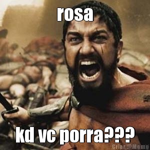 rosa kd vc porra???
