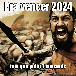 Pra vencer 2024 tem que pular 7 tsunamis