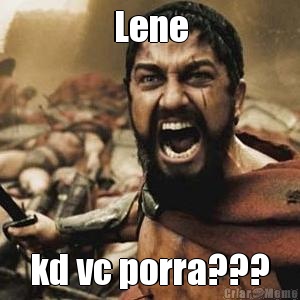 Lene kd vc porra???