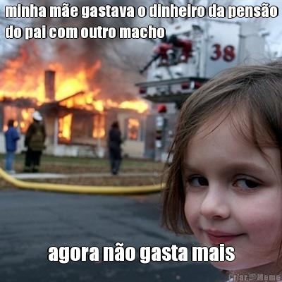 minha m�e gastava o dinheiro da pens�o
do pai com outro macho agora n�o gasta mais