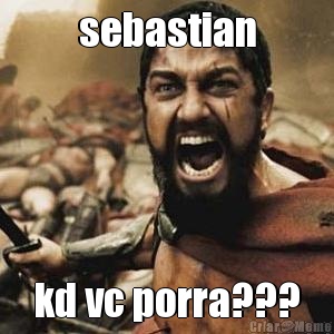 sebastian kd vc porra???