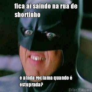 fica a� saindo na rua de
shortinho e ainda reclama quando �
estuprada?